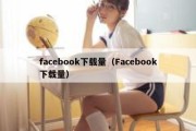 facebook下载量（Facebook下载量）