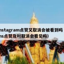 instagram点赞又取消会被看到吗（ins点赞及时取消会看见吗）