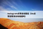 Instagram点赞自动售后（ins点赞后取消会有提醒吗）