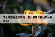 怎么搭建自己的网站（怎么搭建自己的网站服务器）