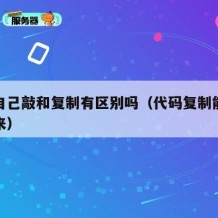 代码自己敲和复制有区别吗（代码复制能不能看出来）