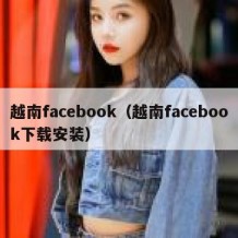 越南facebook（越南facebook下载安装）