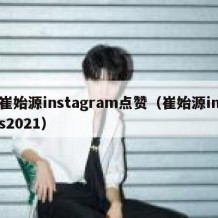 崔始源instagram点赞（崔始源ins2021）