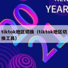 tiktok地区切换（tiktok地区切换工具）