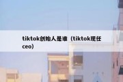 tiktok创始人是谁（tiktok现任ceo）