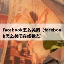 facebook怎么关闭（facebook怎么关闭在线状态）