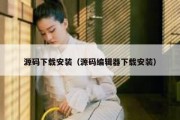 源码下载安装（源码编辑器下载安装）