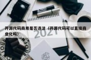 开源代码商用是否违法（开源代码可以直接商业化吗）