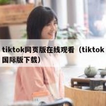 tiktok网页版在线观看（tiktok国际版下载）