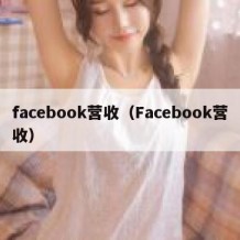 facebook营收（Facebook营收）