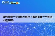 如何搭建一个微信小程序（如何搭建一个微信小程序呢）