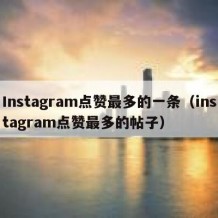 Instagram点赞最多的一条（instagram点赞最多的帖子）