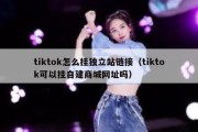 tiktok怎么挂独立站链接（tiktok可以挂自建商城网址吗）