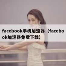 facebook手机加速器（facebook加速器免费下载）