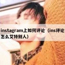 instagram上如何评论（ins评论怎么艾特别人）