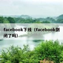 facebook下线（facebook倒闭了吗）