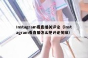 Instagram看直播关评论（instagram看直播怎么把评论关掉）