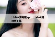 tiktok海外版app（tiktok国际版下载）