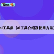 ai工具集（ai工具介绍及使用方法）
