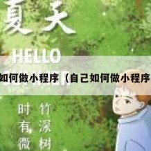 自己如何做小程序（自己如何做小程序商城）