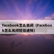 facebook怎么关闭（Facebook怎么关闭短信通知）