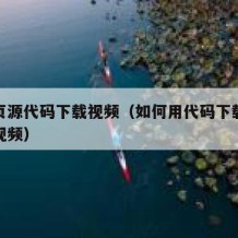 从网页源代码下载视频（如何用代码下载网页上的视频）