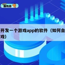 自学开发一个游戏app的软件（如何自学开发游戏）