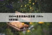 tiktok免登录国内直接看（tiktok网页版）