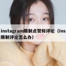 instagram限制点赞和评论（ins限制评论怎么办）