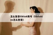 怎么登录tiktok账号（tiktokios怎么登录）