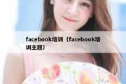 facebook培训（facebook培训主题）