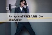 instagram点赞关注几分钟（ins关注人点赞）