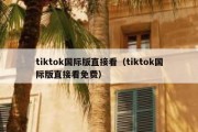 tiktok国际版直接看（tiktok国际版直接看免费）