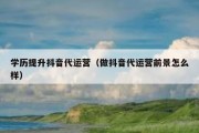 学历提升抖音代运营（做抖音代运营前景怎么样）