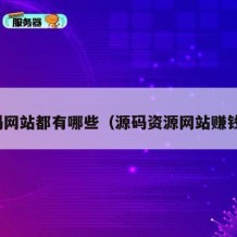 源码网站都有哪些（源码资源网站赚钱吗）