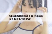 tiktok海外版怎么下载（tiktok海外版怎么下载安卓）