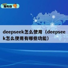 deepseek怎么使用（deepseek怎么使用有哪些功能）