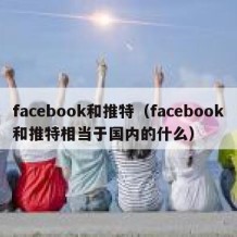 facebook和推特（facebook和推特相当于国内的什么）