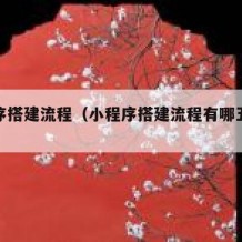 小程序搭建流程（小程序搭建流程有哪五步骤）