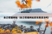 自己搭建网站（自己搭建网站卖东西违法吗）