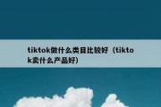 tiktok做什么类目比较好（tiktok卖什么产品好）