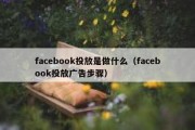 facebook投放是做什么（facebook投放广告步骤）