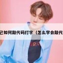 自己如何敲代码打字（怎么学会敲代码）