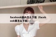 facebook国内怎么下载（facebook要怎么下载）