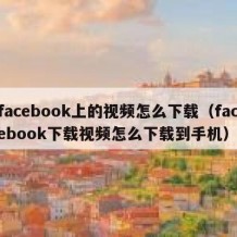 facebook上的视频怎么下载（facebook下载视频怎么下载到手机）