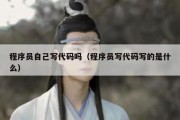 程序员自己写代码吗（程序员写代码写的是什么）