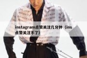 instagram点赞关注几分钟（ins点赞关注不了）