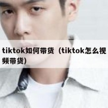 tiktok如何带货（tiktok怎么视频带货）