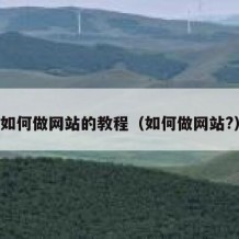 如何做网站的教程（如何做网站?）