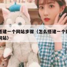 如何搭建一个网站步骤（怎么搭建一个属于自己的网站）